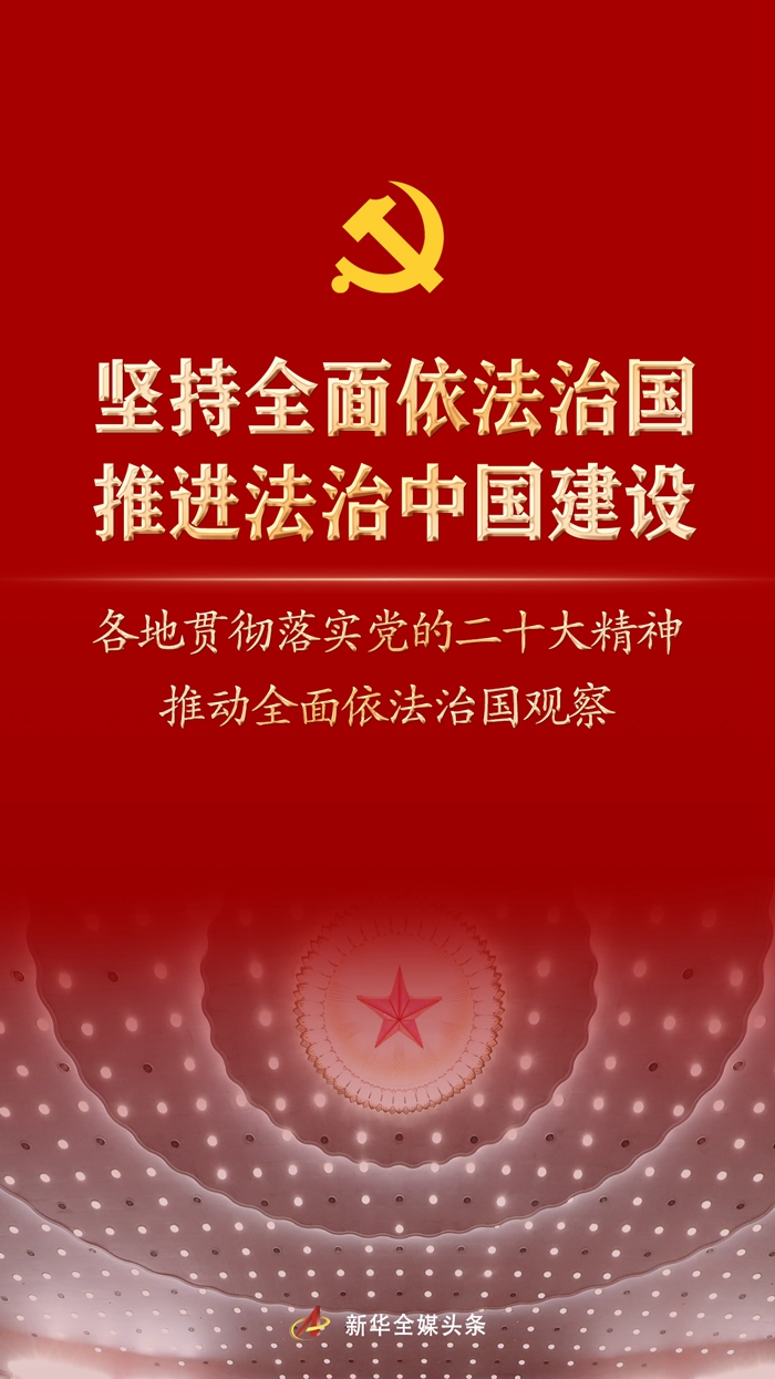 堅持全面依法治國，推進(jìn)法治中國建設(shè)——各地貫徹落實(shí)黨的二十大精神推動全面依法治國觀察